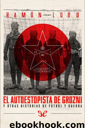 El autoestopista de Grozni y otras historias de fútbol y guerra by Ramón Lobo