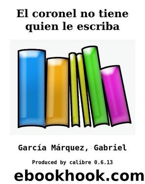 El coronel no tiene quien le escriba by García Márquez Gabriel