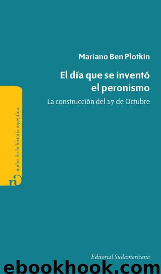 El día que se inventó el Peronismo by Mariano Ben Plotkin