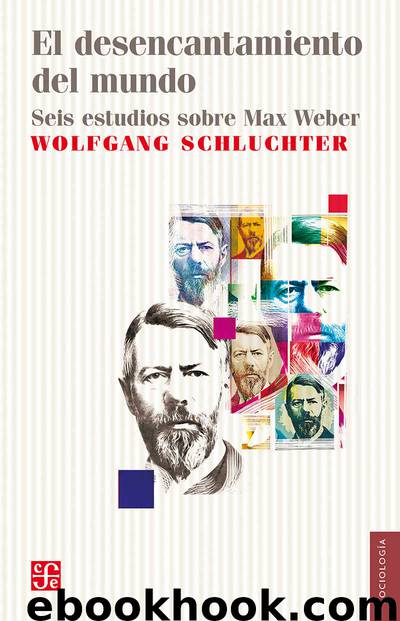 El desencantamiento del mundo. Seis estudios sobre Max Weber by Wolfgang Schluchter