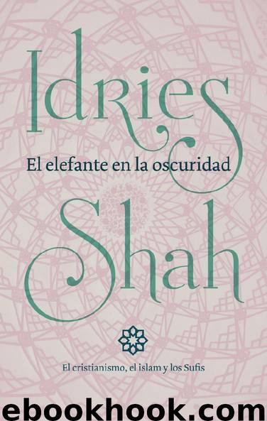 El elefante en la oscuridad: El cristianismo, el islam y los Sufis by Idries Shah