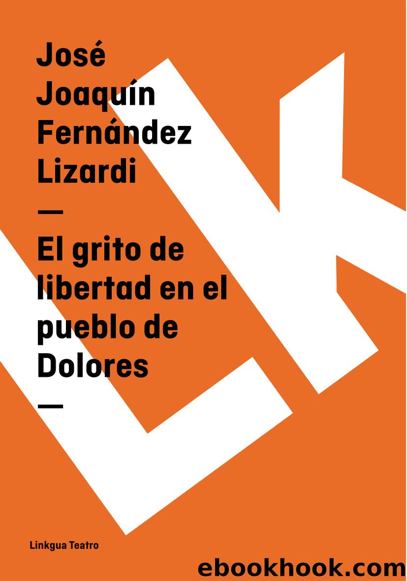 El grito de libertad en el pueblo de Dolores by José Joaquín Fernández Lizardi