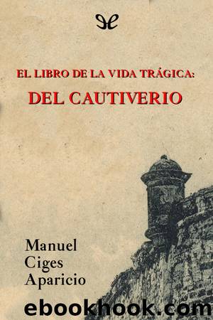 El libro de la vida trÃ¡gica: del cautiverio by Manuel Ciges Aparicio