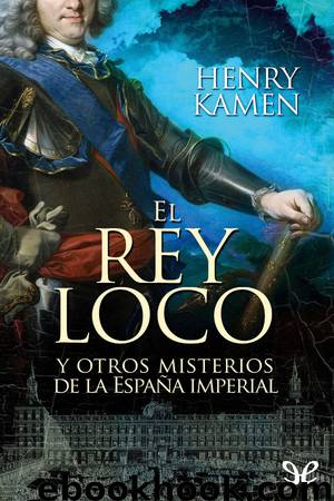 El rey loco y otros misterios de la España imperial by Henry Kamen