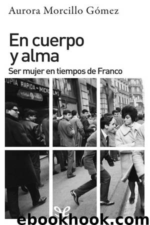 En cuerpo y alma: ser mujer en tiempos de Franco by Aurora Morcillo Gómez