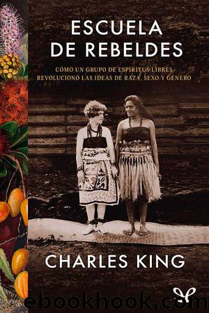 Escuela de rebeldes: cÃ³mo un grupo de espÃ­ritus libres revolucionÃ³ las ideas de raza, sexo y gÃ©nero by Charles King