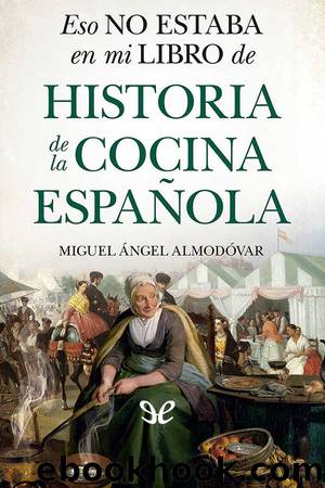Eso no estaba en mi libro de historia de la cocina espaÃ±ola by Miguel Ángel Almodóvar
