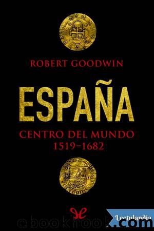 EspaÃ±a, centro del mundo 1516-1682 by Robert Goodwin