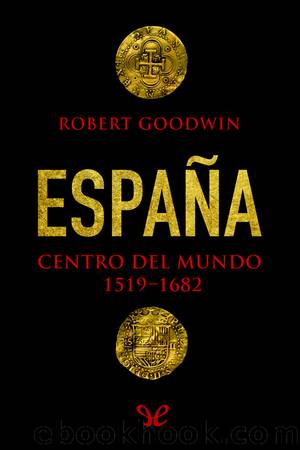 EspaÃ±a, centro del mundo 1519-1682 by Robert Goodwin