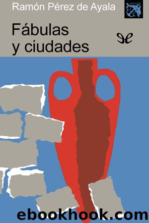 FÃ¡bulas y ciudades by Ramón Pérez de Ayala y Fernández del Portal