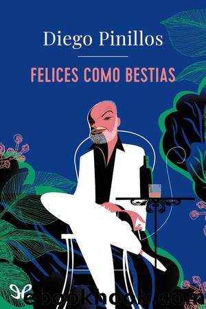 Felices como bestias by Diego Pinillos