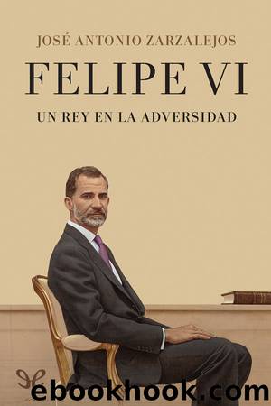 Felipe VI. Un Rey en la adversidad by José Antonio Zarzalejos