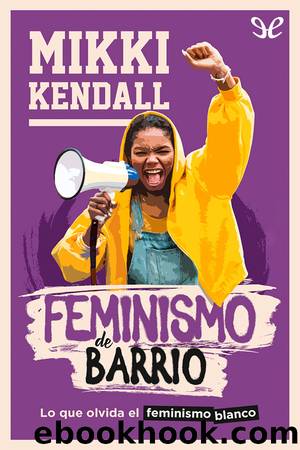 Feminismo de barrio: lo que olvida el feminismo blanco by Mikki Kendall