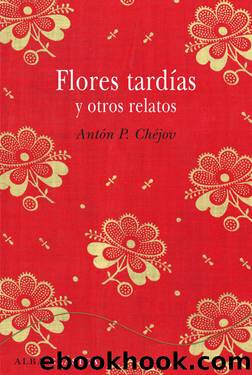 Flores tardÃ­as y otros relatos by Antón P. Chéjov