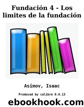 Fundación 4 - Los limites de la fundación by Asimov Isaac