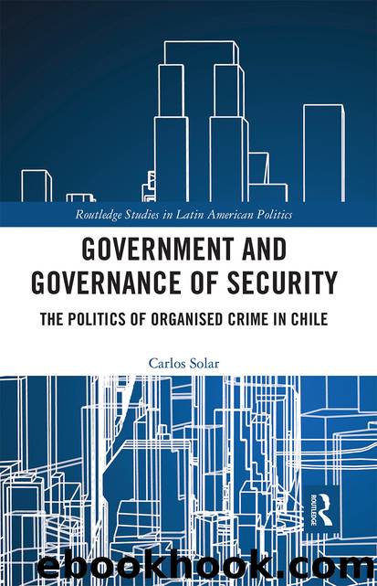 Government and Governance of Security: The Politics of Organised Crime in Chile by Carlos Solar