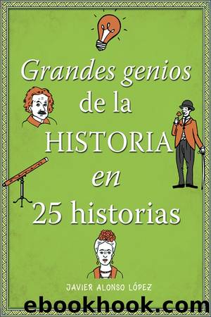 Grandes genios de la historia en 25 historias by Javier Alonso López
