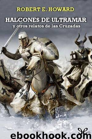 Halcones de Ultramar y otros relatos de las Cruzadas by Robert E. Howard