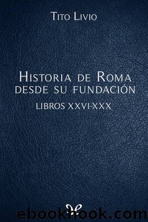 Historia de Roma desde su fundaciÃ³n Libros XXVI-XXX by Tito Livio