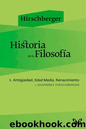 Historia de la FilosofÃ­a - I. AntigÃ¼edad, Edad Media, Renacimiento by Johannes Hirschberger