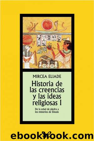 Historia de las creencias y las ideas religiosas I by Mircea Eliade