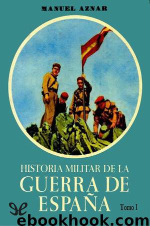Historia militar de la Guerra de España. Tomo I by Manuel Aznar Zubigaray
