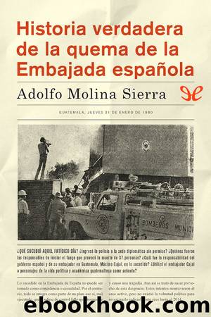 Historia verdadera de la quema de la Embajada espaÃ±ola by Gustavo Adolfo Molina Sierra