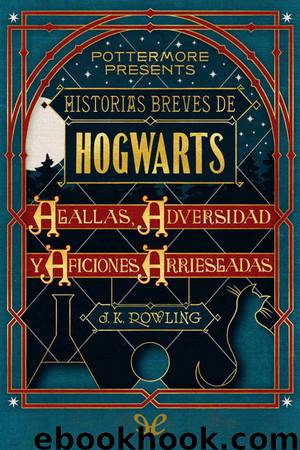 Historias breves de Hogwarts: Agallas, Adversidad y Aficiones Arriesgadas by J. K. Rowling