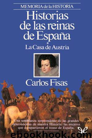 Historias de las Reinas de España - La Casa de Austria by Carlos Fisas