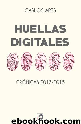 Huellas digitales. Crónicas 2013-2018 by Carlos Ares