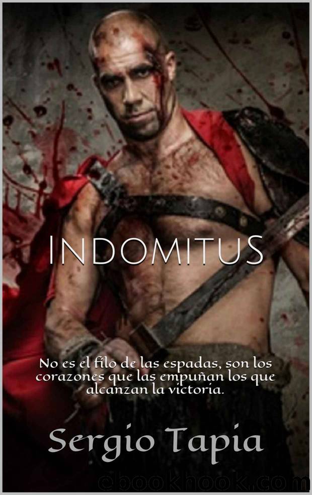 Indomitus: No es el filo de las espadas, son los corazones que las empuÃ±an los que alcanzan la victoria. (Spanish Edition) by Sergio Tapia
