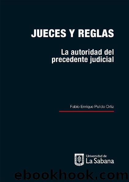 Jueces y reglas. La autoridad del precedente judicial by Fabio Enrique Pulido Ortiz