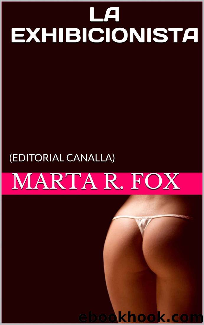 LA EXHIBICIONISTA: (EDITORIAL CANALLA) (Spanish Edition) by Marta R. Fox