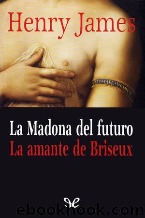 La Madona del futuro. La amante de Briseux by Henry James