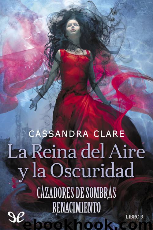 La Reina del Aire y la Oscuridad by Cassandra Clare