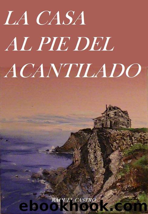 La casa al pie del acantilado (Spanish Edition) by Raquel Castro