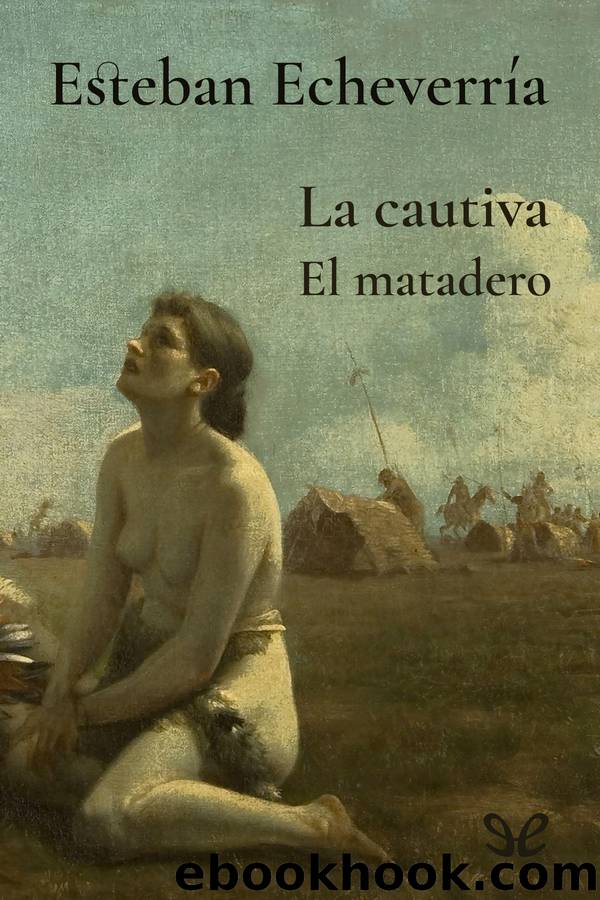 La cautiva; El matadero by Esteban Echeverría