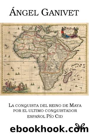 La conquista del reino de Maya por el Ãºltimo conquistador PÃ­o Cid by Ángel Ganivet