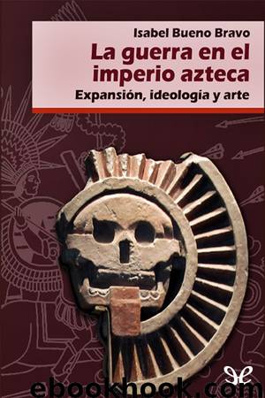 La guerra en el imperio azteca by Isabel Bueno Bravo