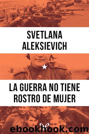 La guerra no tiene rostro de mujer by Svetlana Aleksievich