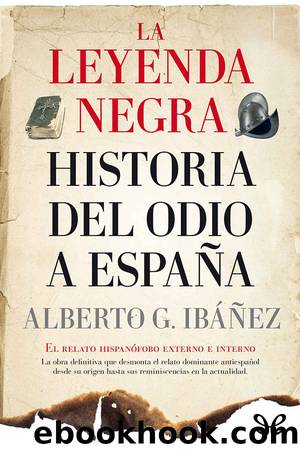 La leyenda negra: historia del odio a EspaÃ±a by Alberto J. Gil Ibáñez
