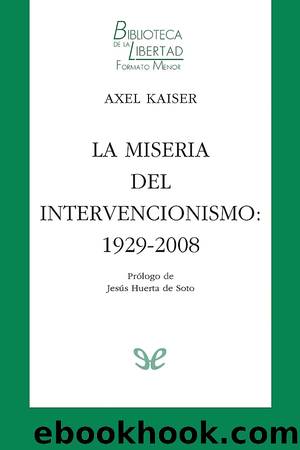 La miseria del intervencionismo: 1929-2008 by Axel Kaiser