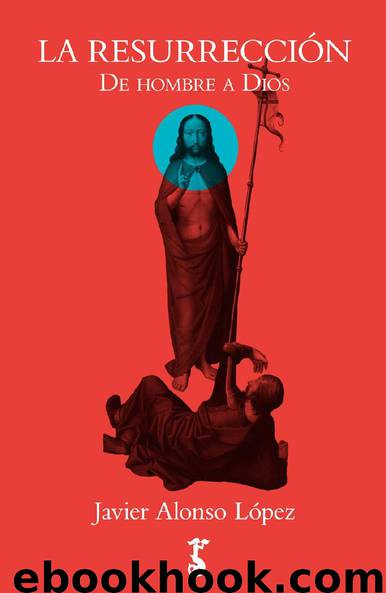 La resurrección. De hombre a Dios by Javier Alonso López