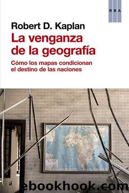 La venganza de la geografía (ENSAYO) (Spanish Edition) by Robert Kaplan