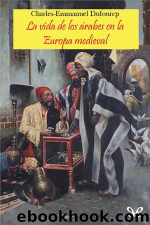 La vida cotidiana de los Ã¡rabes en la Europa medieval by Charles-Emmanuel Dufourcp