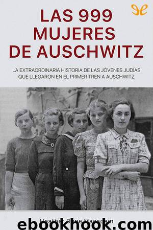 Las 999 mujeres de Auschwitz by Heather Dune Macadam