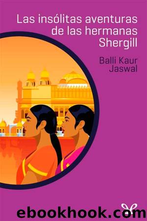 Las insÃ³litas aventuras de las hermanas Shergill by Balli Kaur Jaswal