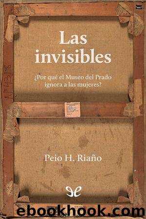 Las invisibles : Â¿por quÃ© el Museo del Prado ignora a las mujeres? by Peio H. Riaño