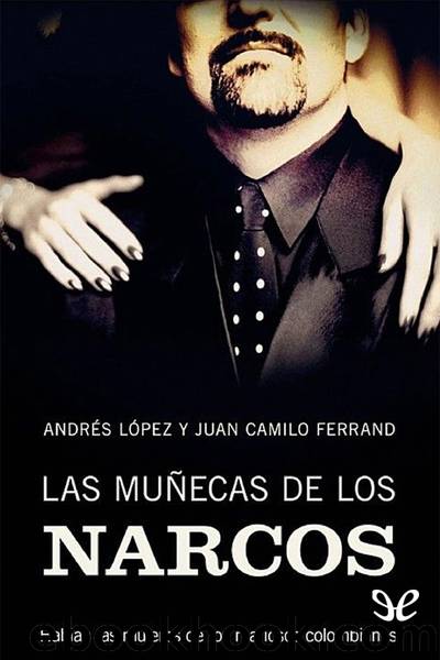 Las muÃ±ecas de los narcos by Andrés López López & Juan Camilo Ferrand