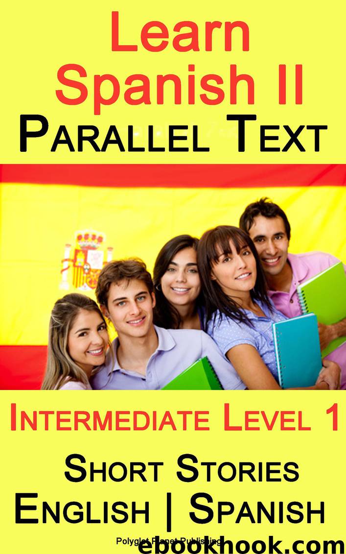 Learn Spanish II--Parallel Text--Intermediate Level 1--Short Stories (English--Spanish) by Polyglot Planet Publishing